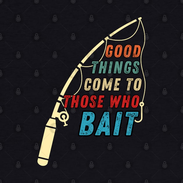 Funny Fishing Quote Good Things Come To Those Who Bait Vintage by Art-Jiyuu